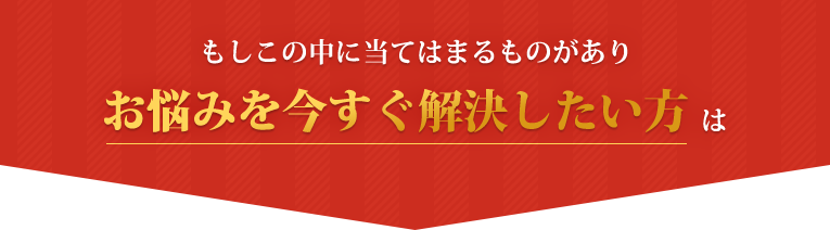 お悩みを今すぐ解決したい方は