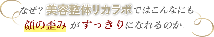 なぜ？美容整体ウェリナではこんなにも顔の歪みがすっきりになれるのか